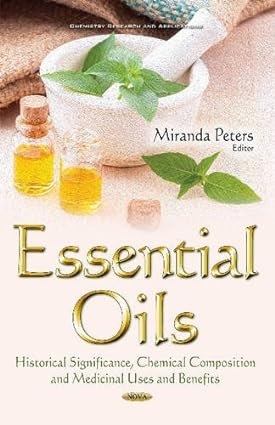 Essential Oils Historical Significance Chemical Composition and Medicinal Uses and Benefits