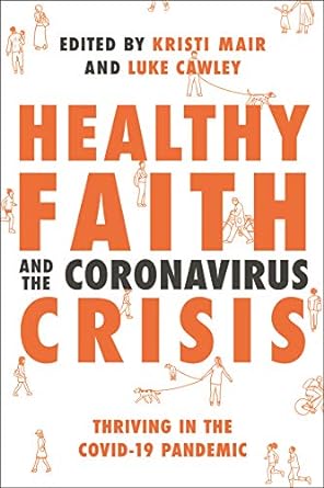 Healthy Faith and the Coronavirus Crisis Thriving in the Covid 19 Pandemic