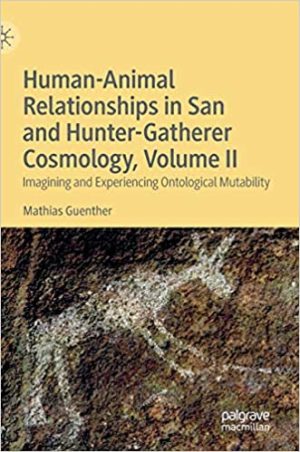 Human Animal Relationships in San and Hunter Gatherer Cosmology Volume 11 Imagining and Experiencing Ontological Mutability