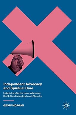 Independent Advocacy and Spiritual Care Insights from Service Users Advocates Health Care Professionals and Chaplains