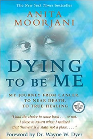 Dying to be Me My Journey from Cancer to Near Death to True Healing