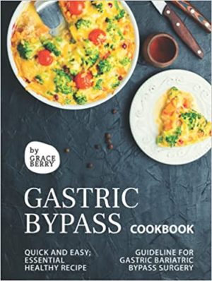 Gastric Bypass Cookbook Quick and Easy Essential Healthy Recipe Guideline for Gastric Bariatric Bypass Surgery