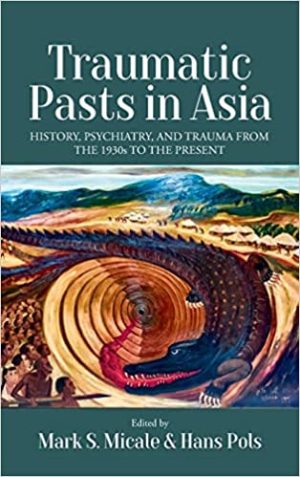 Traumatic Pasts in Asia History Psychiatry and Trauma from the 1930s to the Present