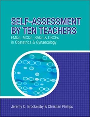 Self Assessment By Ten Teachers EMQs MCQs SAQs and OSCEs in Obstetrics & Gynaecology