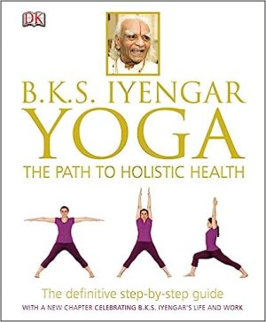 B K S Iyengar Yoga The Path to Holistic Health
