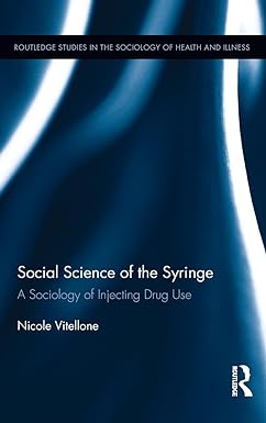 Social Science of the Syringe A Sociology of Injecting Drug Use