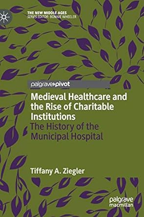 Medieval Healthcare and the Rise of Charitable Institutions The History of the Municipal Hospital
