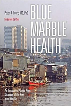 Blue Marble Health An Innovative Plan to Fight Diseases of the Poor amid Wealth