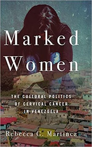 Marked Women The Cultural Politics of Cervical Cancer in Venezuela