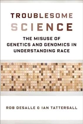 Troublesome Science The Misuse of Genetics and Genomics in Understanding Race