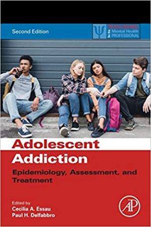 Adolescent Addiction Epidemiology Assessment and Treatment 2nd Edition