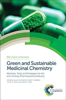 Green and Sustainable Medicinal Chemistry Methods Tools and Strategies for the 21st Century Pharmaceutical Industry