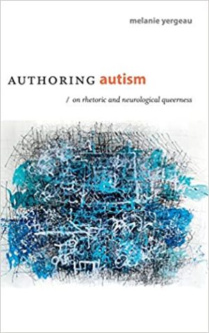 Authoring Autism On Rhetoric and Neurological Queerness