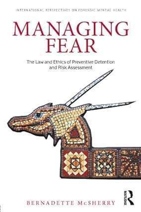 Managing Fear The Law and Ethics of Preventive Detention and Risk Assessment