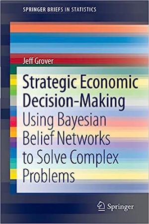 Strategic Economic Decision Making Using Bayesian Belief Networks to Solve Complex Problems