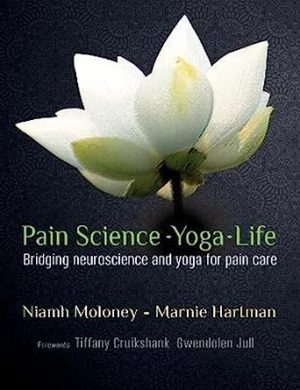 Pain Science Yoga Life Bridging Neuroscience and Yoga for Pain Care