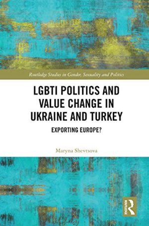 LGBTI Politics and Value Change in Ukraine and Turkey Exporting Europe