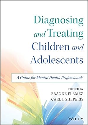 Diagnosing and Treating Children and Adolescents A Guide for Mental Health Professionals