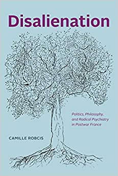 Disalienation Politics Philosophy and Radical Psychiatry in Postwar France Chicago Studies in Practices of Meaning
