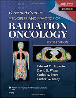 Perez & Bradys Principles and Practice of Radiation Oncology 6th Edition