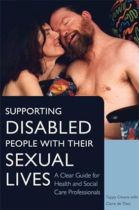 Supporting Disabled People with their Sexual Lives A Clear Guide for Health and Social Care Professionals