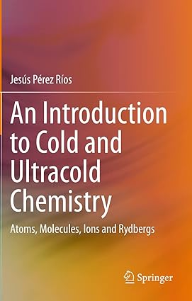 An Introduction to Cold and Ultracold Chemistry Atoms Molecules Ions and Rydbergs