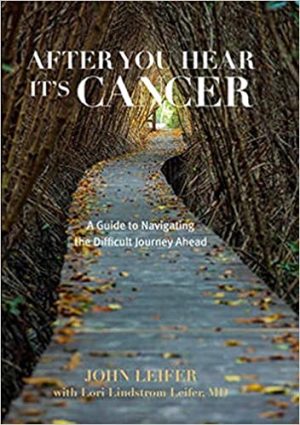 After You Hear Its Cancer A Guide to Navigating the Difficult Journey Ahead