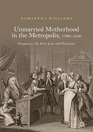 Unmarried Motherhood in the Metropolis 1700 1850 Pregnancy the Poor Law and Provision