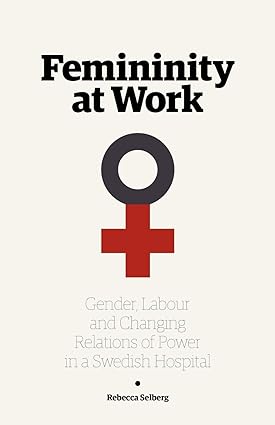 Femininity at Work  Gender Labour and Changing Relations of Power in a Swedish Hospital