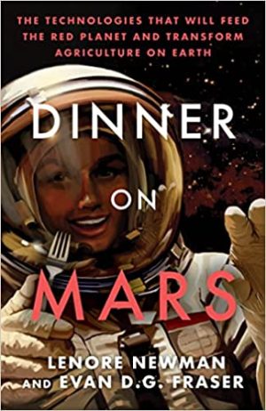 Dinner on Mars The Technologies That Will Feed the Red Planet and Transform Agriculture on Earth