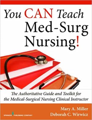 You CAN Teach Med Surg Nursing The Authoritative Guide and Toolkit for the Medical Surgical Nursing Clinical Instructor