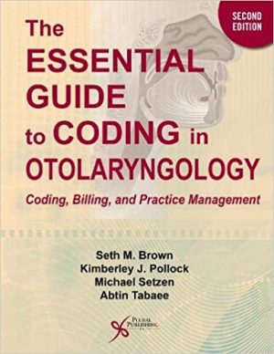 The Essential Guide to Coding in Otolaryngology Coding Billing and Practice Management 2nd Edition