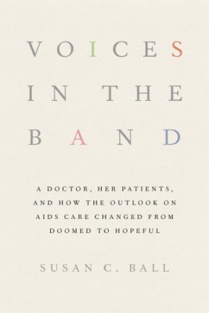 Voices in the Band A Doctor Her Patients and How the Outlook on AIDS Care Changed from Doomed to Hopeful