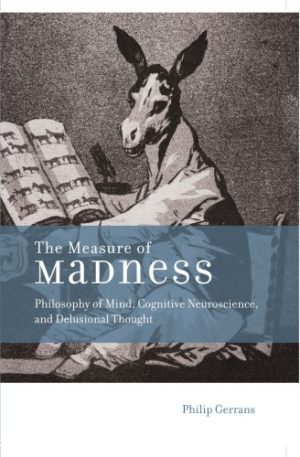 The Measure of Madness Philosophy of Mind Cognitive Neuroscience and Delusional Thought