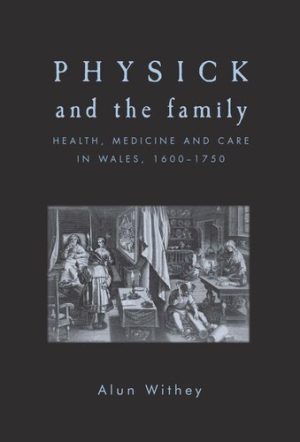 Physick and the family Health medicine and care in Wales 1600 1750
