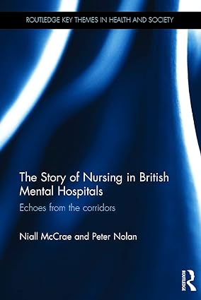 The Story of Nursing in British Mental Hospitals Echoes from the Corridors