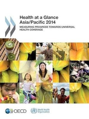 Health At A Glance Asia/Pacific 2014  Measuring Progress Towards Universal Health Coverage