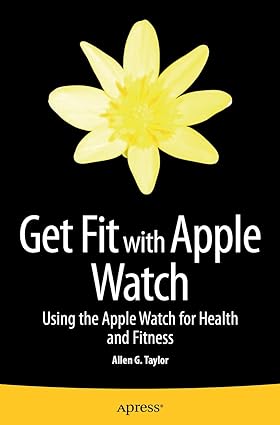 Get Fit with Apple Watch Using the Apple Watch for Health and Fitness