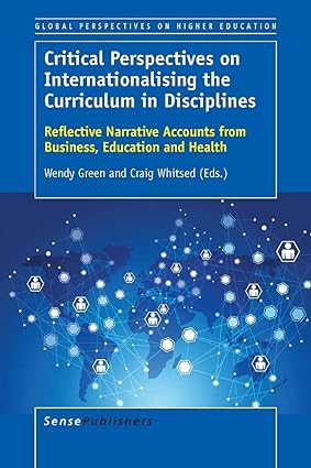 Critical Perspectives on Internationalising the Curriculum in Disciplines Reflective Narrative Accounts from Business Education and Health