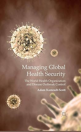 Managing Global Health Security The World Health Organization and Disease Outbreak Control