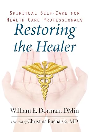 Restoring the Healer Spiritual Self Care for Health Care Professionals