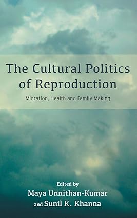 The Cultural Politics of Reproduction Migration Health and Family Making
