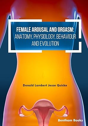 Female Arousal and Orgasm Anatomy Physiology Behaviour and Evolution