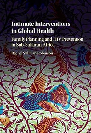 Intimate Interventions in Global Health Family Planning and HIV Prevention in Sub Saharan Africa