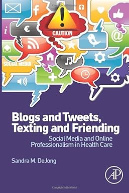 Blogs and Tweets Texting and Friending Social Media and Online Professionalism in Health Care