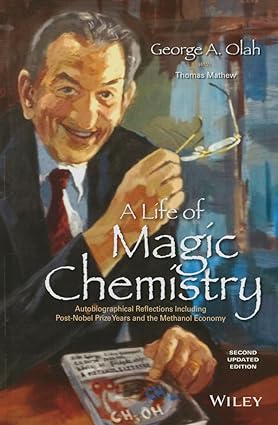 A Life of Magic Chemistry Autobiographical Reflections Including Post Nobel Prize Years and the Methanol Economy 2nd Edition