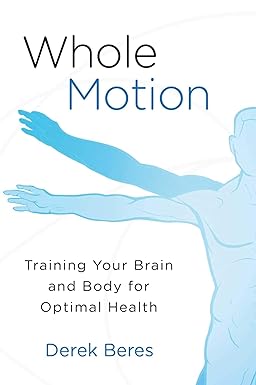 Whole Motion Training Your Brain and Body for Optimal Health