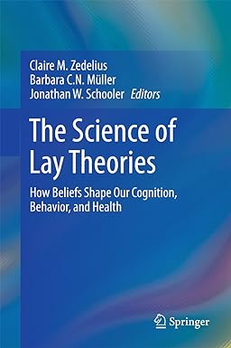 The Science of Lay Theories How Beliefs Shape Our Cognition Behavior and Health