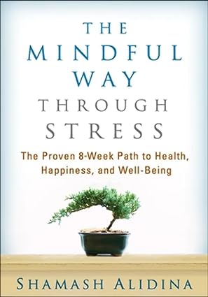 The Mindful Way through Stress The Proven 8 Week Path to Health Happiness and Well Being