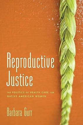 Reproductive Justice The Politics of Health Care for Native American Women